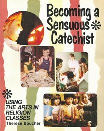 Becoming a Sensuous Catechist: Using Arts in Religion Classes