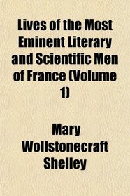 Lives of the Most Eminent Literary and Scientific Men of France (Volume 1)