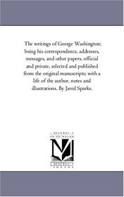 The writings of George Washington; being his correspondence, addresses, messages, and other papers, official and private Vol. 2