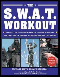 The SWAT Workout: The Elite Exercise Plan Inspired by the Officers of Special Weapons and Tactics Teams