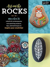 Art on the Rocks: More than 35 colorful & contemporary rock-painting projects, tips, and techniques to inspire your creativity!