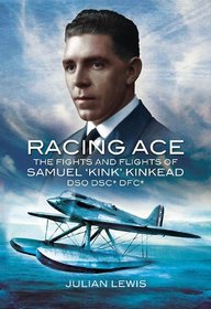 RACING ACE: The Fights and Flights of 'Kink' Kinkead DSO, DSC*, DFC*