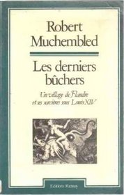 Les derniers buchers: Un village de Flandre et ses sorcieres sous Louis XIV (Collection Histoire) (French Edition)