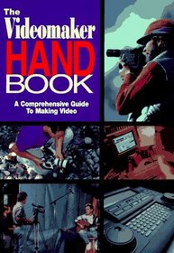The Videomaker Handbook: A Comprehensive Guide to Making Video