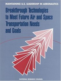 Maintaining U.S. Leadership in Aeronautics: Breakthrough Technologies to Meet Future Air and Space Transportation Needs and Goals (Compass Series)