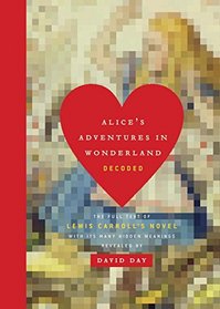 Alice's Adventures in Wonderland Decoded: The Full Text of Lewis Carroll's Novel with its Many Hidden Meanings Revealed