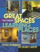 Great Spaces, Learning Places: Creative Environments for Children's Ministry