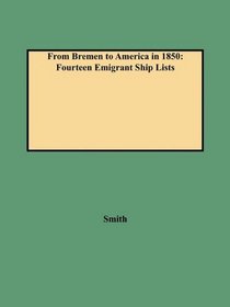 From Bremen to America in 1850: Fourteen Emigrant Ship Lists (German American Genealogical Research Monograph Number 22)