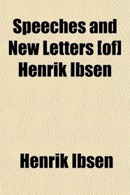 Speeches and New Letters [of] Henrik Ibsen