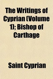 The Writings of Cyprian (Volume 1); Bishop of Carthage