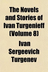 The Novels and Stories of Ivn Turgnieff (Volume 8)
