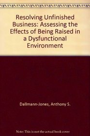 Resolving Unfinished Business: Assessing the Effects of Being Raised in a Dysfunctional Environment
