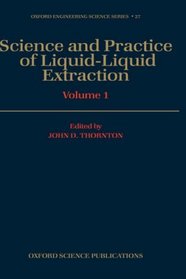Science and Practice of Liquid-Liquid Extraction: Volume 1: Phase Equilibria; Mass Transfer and Interfacial Phenomena; Extractor Hydrodynamics, Selection, and Design (Engineering Science)