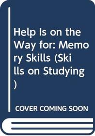 Help Is on the Way for: Memory Skills (Skills on Studying)