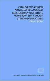 Catalog der aus dem nachlasse des in Berlin verstorbenen professor's Franz Bopp zum verkauf stehenden bibliothek (German Edition)