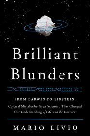 Brilliant Blunders: From Darwin to Einstein - Colossal Mistakes by Great Scientists That Changed Our Understanding of Life and the Universe