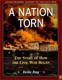 A Nation Torn: The Story of How the Civil War Began (Young Readers' History of the Civil War)