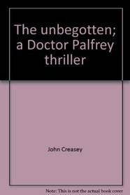 The unbegotten;: A Doctor Palfrey thriller