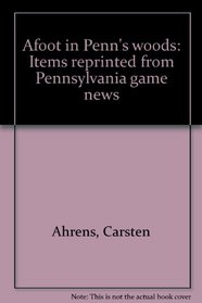 Afoot in Penn's woods: Items reprinted from Pennsylvania game news