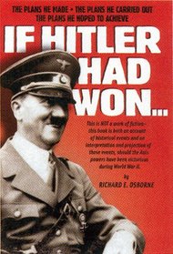 IF HITLER HAD WON (The Plans He Made, The Plans He Carried Out, The Plans He Hoped To Achieve)