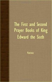 The First and Second Prayer Books of King Edward the Sixth