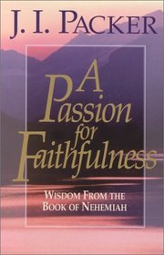 A Passion for Faithfulness: Wisdom from the Book of Nehemiah (J. I. Packer Living Insights Bible Study)