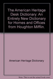 The American Heritage Desk Dictionary: An Entirely New Dictionary for Homes and Offices from Houghton Mifflin.