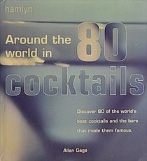 Around the World in 80 Cocktails - Discover 80 of the World's Best Cocktails and the Bars That Made Them Famous