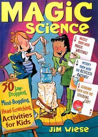 Magic Science: 50 Jaw-Dropping, Mind-Boggling, Head-Scratching Activities for KI