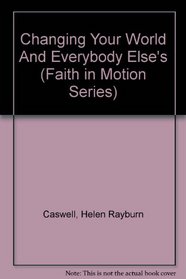 Changing Your World And Everybody Else's (Faith in Motion Series)