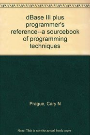 dBase III plus programmer's reference--a sourcebook of programming techniques