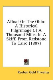 Afloat On The Ohio: A Historical Pilgrimage Of A Thousand Miles In A Skiff, From Redstone To Cairo (1897)