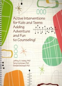 Active Interventions for Kids and Teens: Adding Adventures and Fun to Counseling