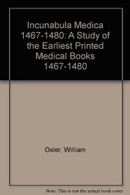 Incunabula Medica 1467-1480: A Study of the Earliest Printed Medical Books 1467-1480