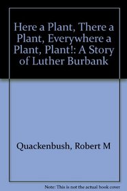 Here a Plant, There a Plant, Everywhere a Plant, Plant: A Story of Luther Burbank