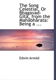 The Song Celestial, Or Bhagavad-GArtAc, from the MahAcbhAcrata: Being a ... (Large Print Edition)