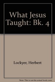 What Jesus Taught: Bk. 4