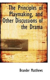The Principles of Playmaking, and Other Discussions of the Drama