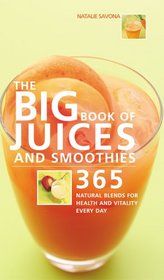 The Big Book of Juices and Smoothies: 365 Natural Blends for Health and Vitality Every Day (The Big Book of...Series)