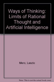 Ways of Thinking: The Limits of Rational Thought and Artificial Intelligence