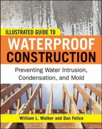 Water-Resistant Design and Construction: An Illustrated Guide to Preventing Water Intrusion, Condensation, and Mold