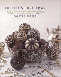 Colette's Christmas : Spectacular Holiday Cookies, Cakes, Pies and Other Edible Art