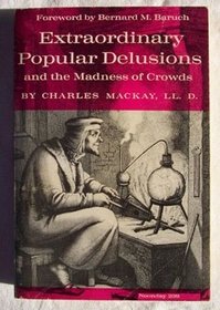 Extraordinary Popular Delusions: And the Madness of Crowds