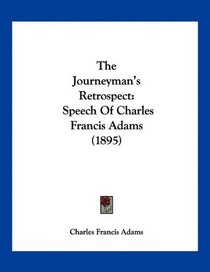 The Journeyman's Retrospect: Speech Of Charles Francis Adams (1895)
