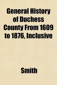 General History of Duchess County From 1609 to 1876, Inclusive