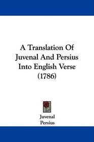 A Translation Of Juvenal And Persius Into English Verse (1786)