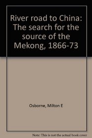 River road to China: The search for the source of the Mekong, 1866-73