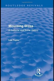 Mourning Dress (Routledge Revivals): A Costume and Social History