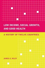 Low Income, Social Growth, and Good Health: A History of Twelve Countries (California/Milbank Books on Health and the Public)