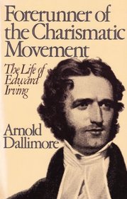 Forerunner of the Charismatic Movement: The Life of Edward Irving